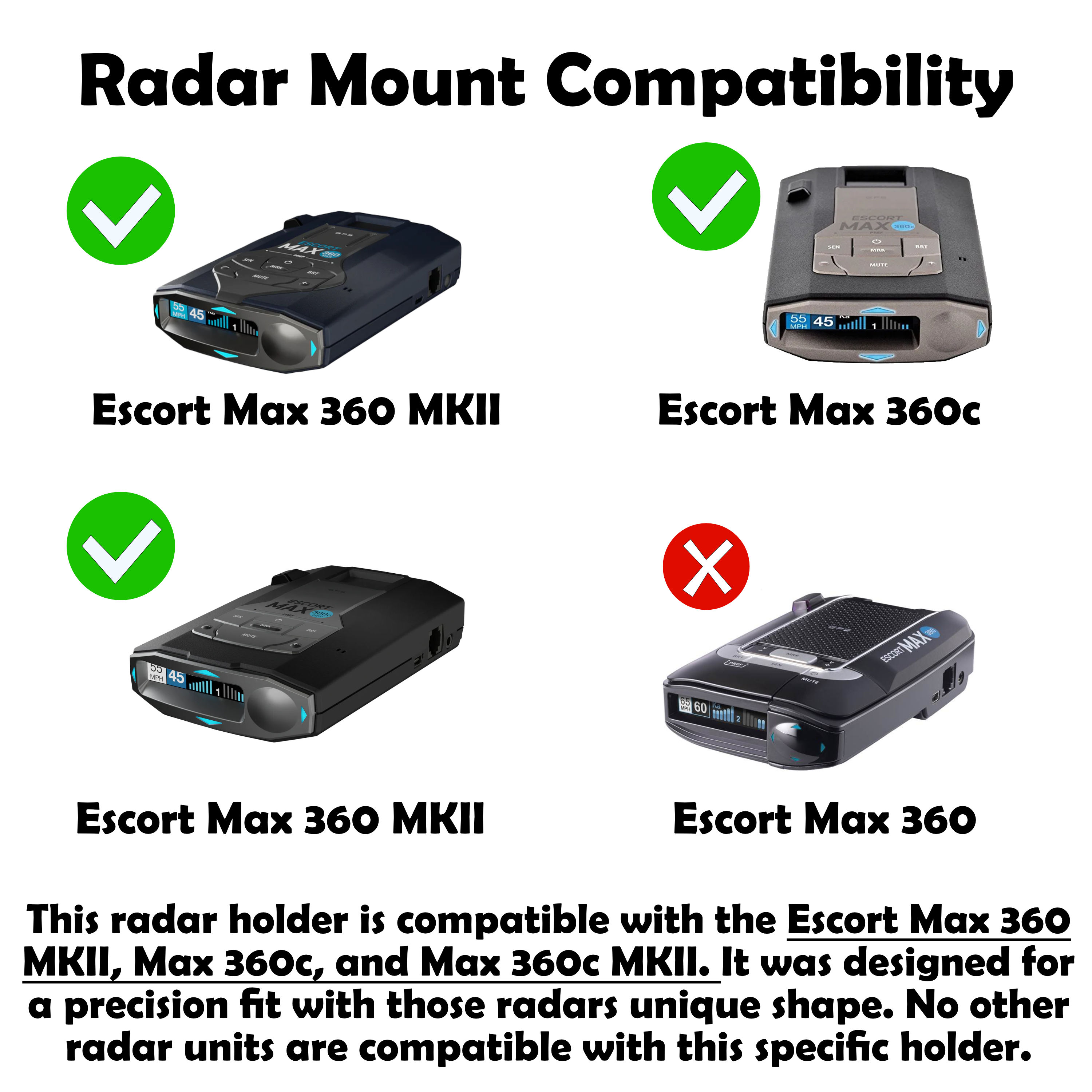 This holder is only compatible with the Escort Max 360 MKII, Max 360c, Max 360c MKII